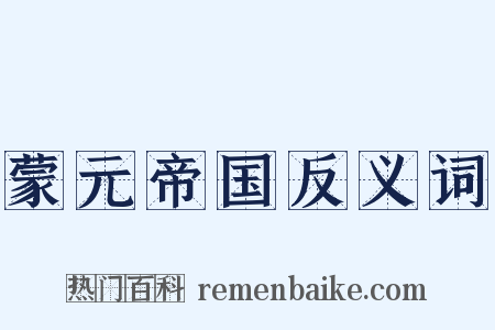 蒙元帝国反义词是什么意思的图片